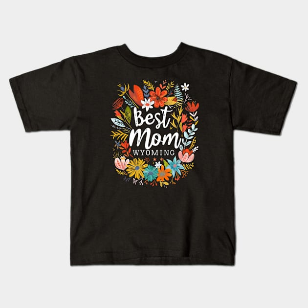 Best Mom From WYOMING, mothers day gift ideas, i love my mom Kids T-Shirt by Pattyld